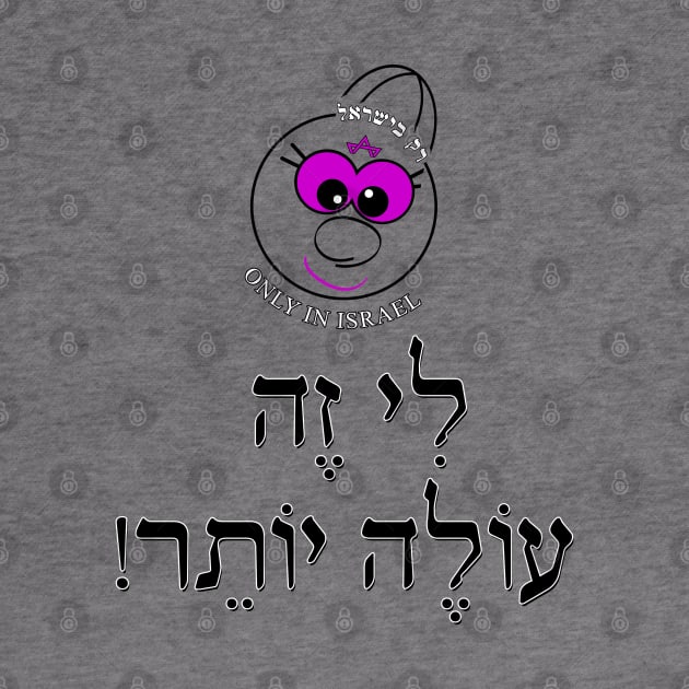 Only in Israel - לי זה עולה יותר by Fashioned by You, Created by Me A.zed